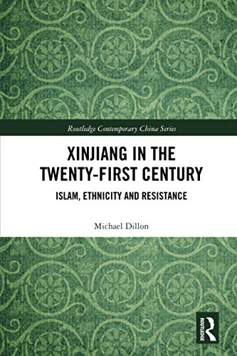 Xinjiang in the Twenty-First Century: Islam, Ethnicity and Resistance by Michael Dillon