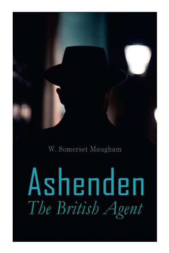 Ashenden - The British Agent: Spy Stories from the World War I by W Somerset Maugham