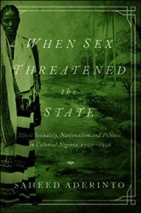 History of Prostitution Books - When Sex Threatened the State: Illicit Sexuality, Nationalism, and Politics in Colonial Nigeria 1900-1958 by Saheed Aderinto