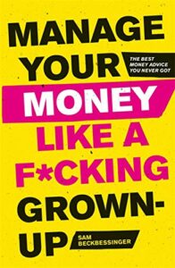 Manage Your Money Like a F*cking Grownup by Sam Beckbessinger