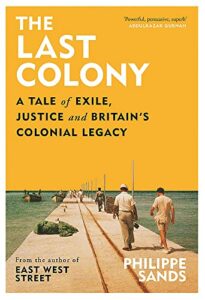 The British Academy Book Prize: 2022 Shortlist - The Last Colony: A Tale of Exile, Justice and Britain’s Colonial Legacy by Philippe Sands