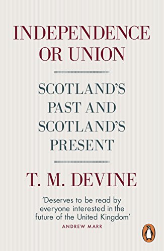Independence or Union: Scotland’s Past and Scotland’s Present by Tom Devine