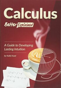 The best books on Technical Communication - Calculus, Better Explained: A Guide To Developing Lasting Intuition by Kalid Azad