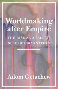 The best books on The Non-Aligned Movement - Worldmaking After Empire: The Rise and Fall of Self-Determination by Adom Getachew