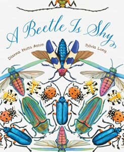 A Beetle Is Shy by Dianna Aston & Sylvia Long (illustrator)