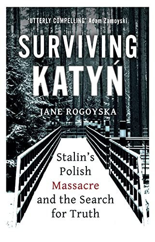 Surviving Katyń: Stalin's Polish Massacre and the Search for Truth by Jane Rogoyska