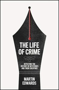The Life of Crime: Detecting the History of Mysteries and their Creators by Martin Edwards