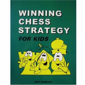 Best Chess Books for Beginners - Winning Chess Strategy (for Kids) Jeff Coakley, Antoine Duff (illustrator)