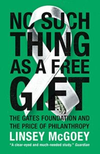 The best books on Philanthropy - No Such Thing as a Free Gift: The Gates Foundation and the Price of Philanthropy by Linsey McGoey