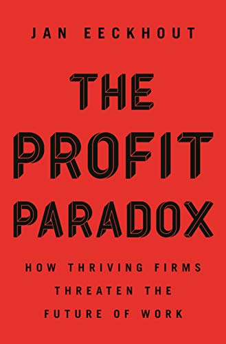 The Profit Paradox: How Thriving Firms Threaten the Future of Work by Jan Eeckhout