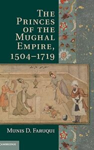 The best books on The Mughal Empire - The Princes of the Mughal Empire, 1504–1719 by Munis Faruqui