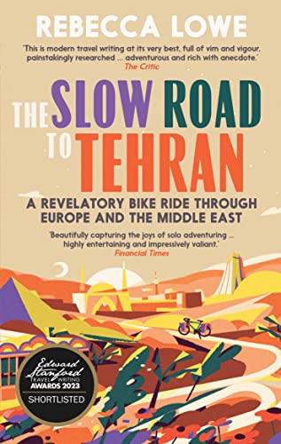 The Slow Road to Tehran: A Revelatory Bike Ride through Europe and the Middle East by Rebecca Lowe