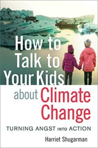 The best books on The Ethics of Parenting - How to Talk to Your Kids About Climate Change: Turning Angst into Action by Harriet Shugarman