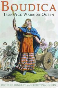 The best books on Boudica - Boudica: Iron Age Warrior Queen by Christina Unwin & Richard Hingley