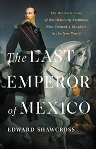 Notable Nonfiction of Early 2022 - The Last Emperor of Mexico by Edward Shawcross