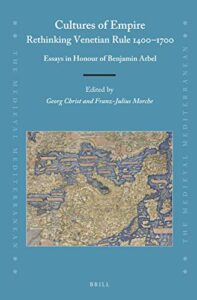 The best books on The Venetian Empire - Cultures of Empire: Rethinking Venetian rule 1400–1700: Essays in Honour of Benjamin Arbel by Franz-Julius Morche & Georg Christ