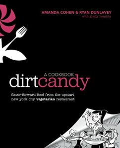 The Best Vegan Cookbooks - Dirt Candy: A Cookbook: Flavor-Forward Food from the Upstart New York City Vegetarian Restaurant by Amanda Cohen