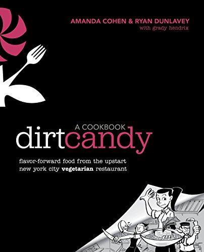 Dirt Candy: A Cookbook: Flavor-Forward Food from the Upstart New York City Vegetarian Restaurant by Amanda Cohen