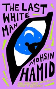 The Last White Man: A Novel by Mohsin Hamid