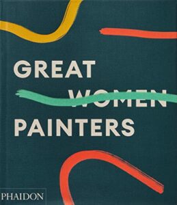 The Best Art & Design Books of 2022 - Great Women Painters introduced by Alison M Gingeras