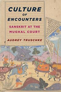 The best books on The Mughal Empire - Culture of Encounters: Sanskrit at the Mughal Court  by Audrey Truschke