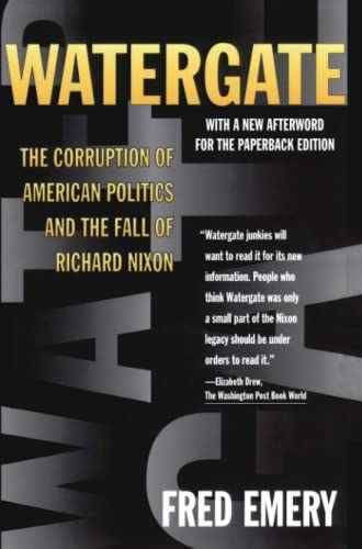 Watergate: The Corruption of American Politics and the Fall of Richard Nixon by Fred Emery