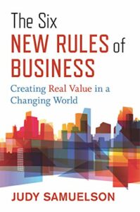 The best books on Responsible Business - The Six New Rules of Business: Creating Real Value in a Changing World by Judy Samuelson
