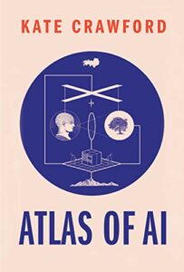 Ethics for Artificial Intelligence Books - Atlas of AI: Power, Politics, and the Planetary Costs of Artificial Intelligence by Kate Crawford