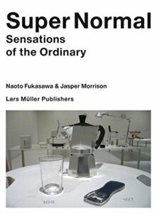 The best books on Design - Super Normal: Sensations of the Ordinary by Jasper Morrison & Naoto Fukasawa