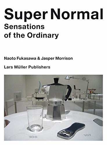 Super Normal: Sensations of the Ordinary by Jasper Morrison & Naoto Fukasawa