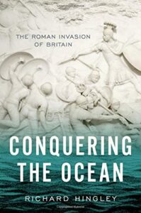 The best books on Boudica - Conquering the Ocean: The Roman Invasion of Britain by Richard Hingley
