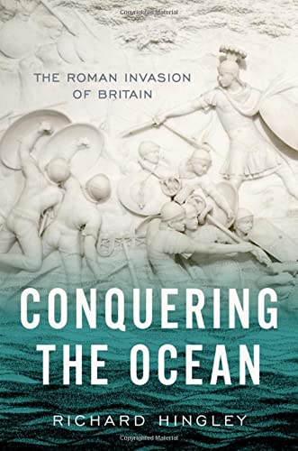 Conquering the Ocean: The Roman Invasion of Britain by Richard Hingley