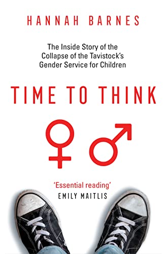 Time to Think: The Inside Story of the Collapse of the Tavistock’s Gender Service for Children by Hannah Barnes