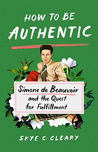How to Be Authentic: Simone de Beauvoir and the Quest for Fulfillment by Skye C Cleary