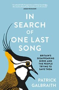 The best books on Sense of Place - In Search of One Last Song: Britain’s disappearing birds and the people trying to save them by Patrick Galbraith