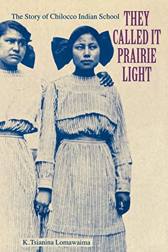 They Called It Prairie Light: The Story of Chilocco Indian School by K. Tsianina Lomawaima