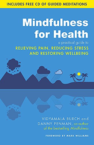 Mindfulness For Health: A Practical Guide To Relieving Pain, Reducing Stress And Restoring Wellbeing by Danny Penman & Vidyamala Burch