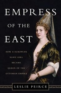 The best books on Sultan Süleyman - Empress of the East: How a Slave Girl Became Queen of the Ottoman Empire by Leslie Peirce