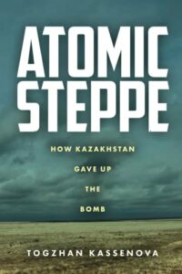 Notable Nonfiction of Early 2022 - Atomic Steppe: How Kazakhstan Gave Up the Bomb by Togzhan Kassenova