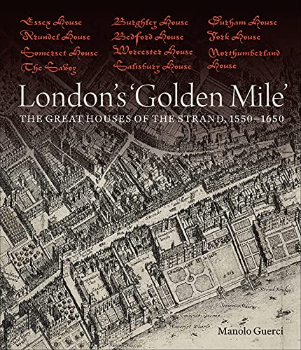 London's 'Golden Mile': The Great Houses of the Strand, 1550–1650 by Manolo Guerci