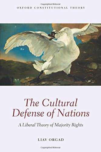 The Cultural Defense of Nations: A Liberal Theory of Majority Rights by Liav Orgad