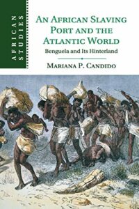 The best books on The History of Angola (pre-20th century) - An African Slaving Port and the Atlantic World: Benguela and its Hinterland by Mariana Candido