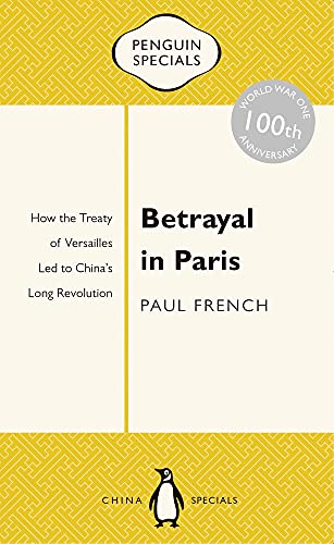 Betrayal in Paris: How the Treaty of Versailles Led to China's Long Revolution by Paul French