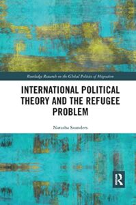 International Relations Books - International Political Theory and the Refugee Problem by Natasha Saunders