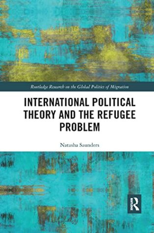 International Political Theory and the Refugee Problem by Natasha Saunders
