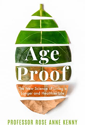 Age Proof: The New Science of Living a Longer and Healthier Life by Rose Anne Kenny