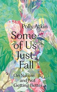 The best books on Chronic Illness - Some of Us Just Fall by Polly Atkin