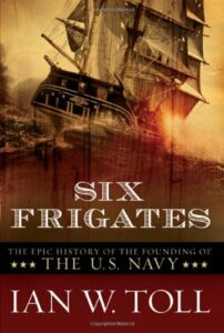 The best books on American Naval History - Six Frigates: The Epic History of the Founding of the U.S. Navy by Ian W. Toll