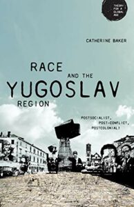 The best books on The Non-Aligned Movement - Race and the Yugoslav Region: Postsocialist, Post-Conflict, Postcolonial? by Catherine Baker