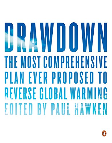 Drawdown: The Most Comprehensive Plan Ever Proposed to Reverse Global Warming by Paul Hawken (editor)